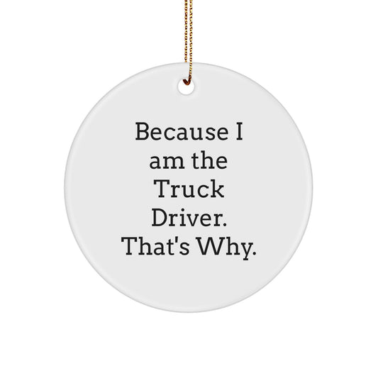 Truck Driver Christmas Unique Gifts for Men Gifts from Family, Unique Circle Ornament with Funny Quote 'Because I Am The Truck Driver. That's Why.' - Image 1