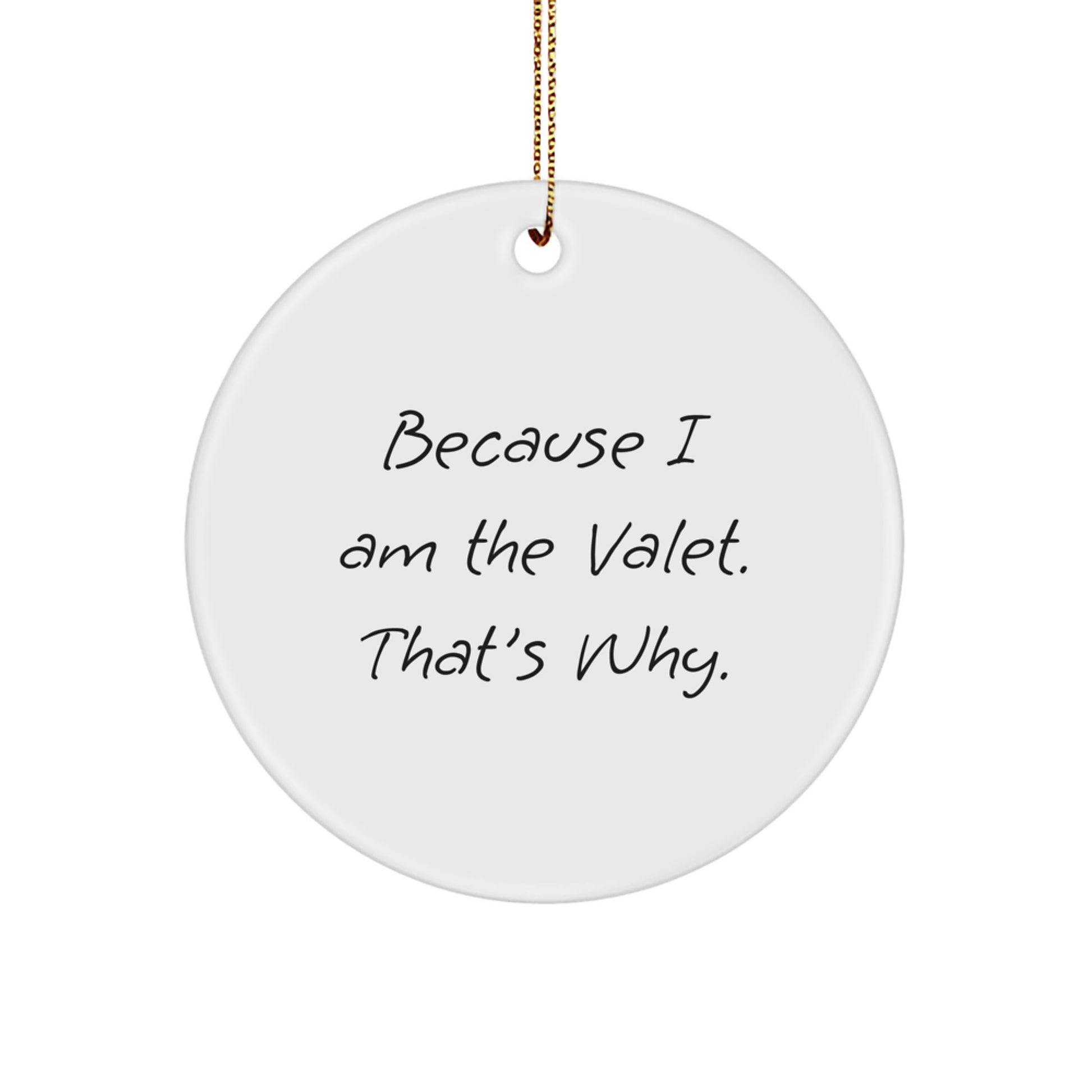 Funny Valet Gifts from Friends, Unique Circle Ornament for Christmas, Because I Am The Valet That's Why, White MDF - Image 1