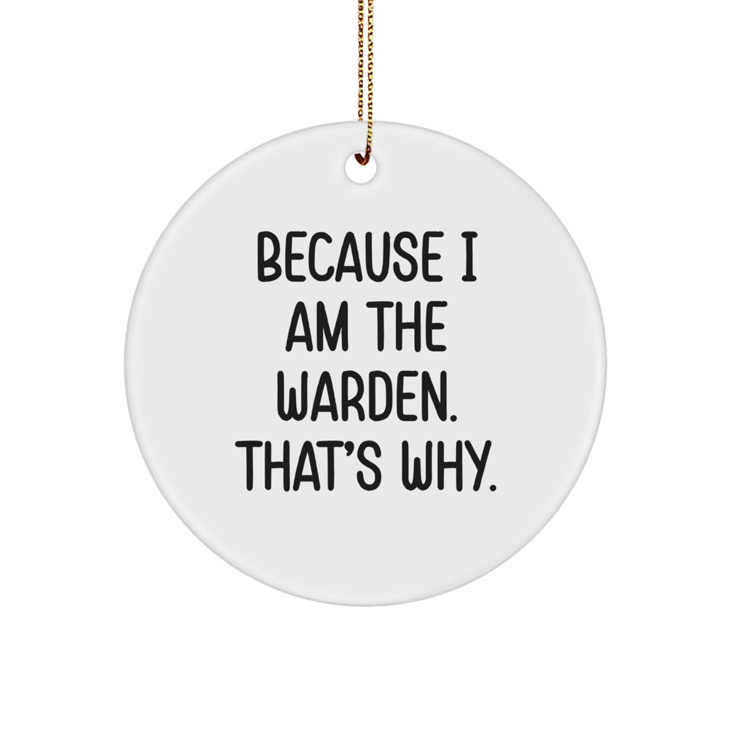Funny Warden Christmas Circle Ornament Gifts from Friends to Warden, 'Because I Am The Warden. That's Why.' - Image 1