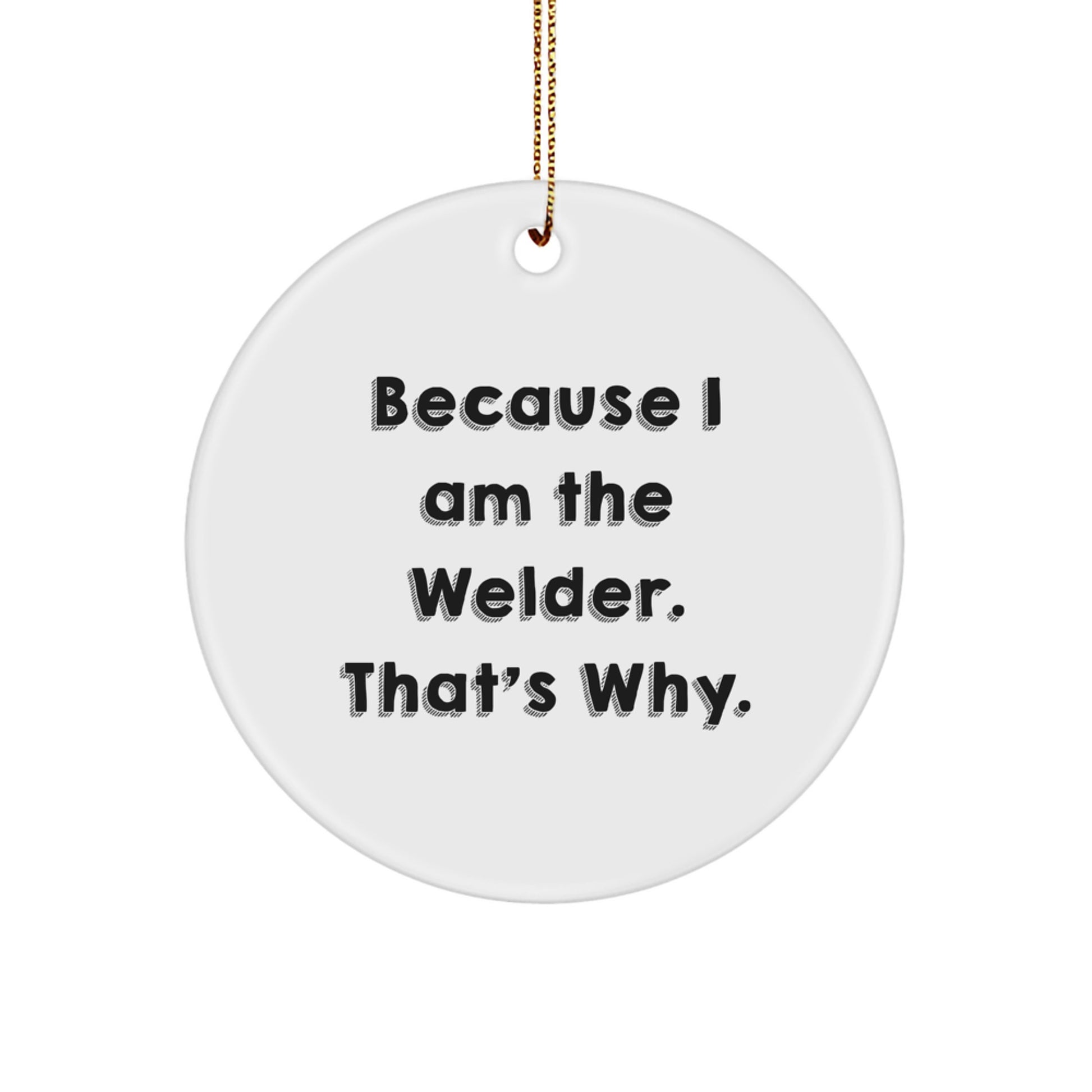 Funny Welder Circle Ornament for Christmas Unique Gifts from Men to Friends, Inspirational Quotes, Because I Am The Welder That's Why Gifts - Image 1