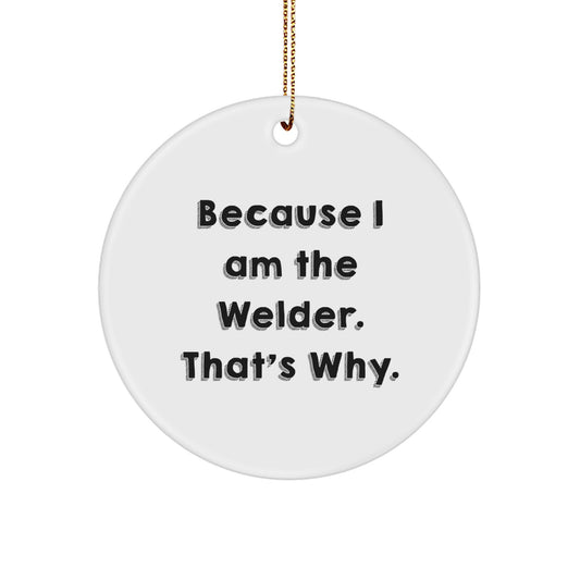 Funny Welder Circle Ornament for Christmas Unique Gifts from Men to Friends, Inspirational Quotes, Because I Am The Welder That's Why Gifts - Image 1