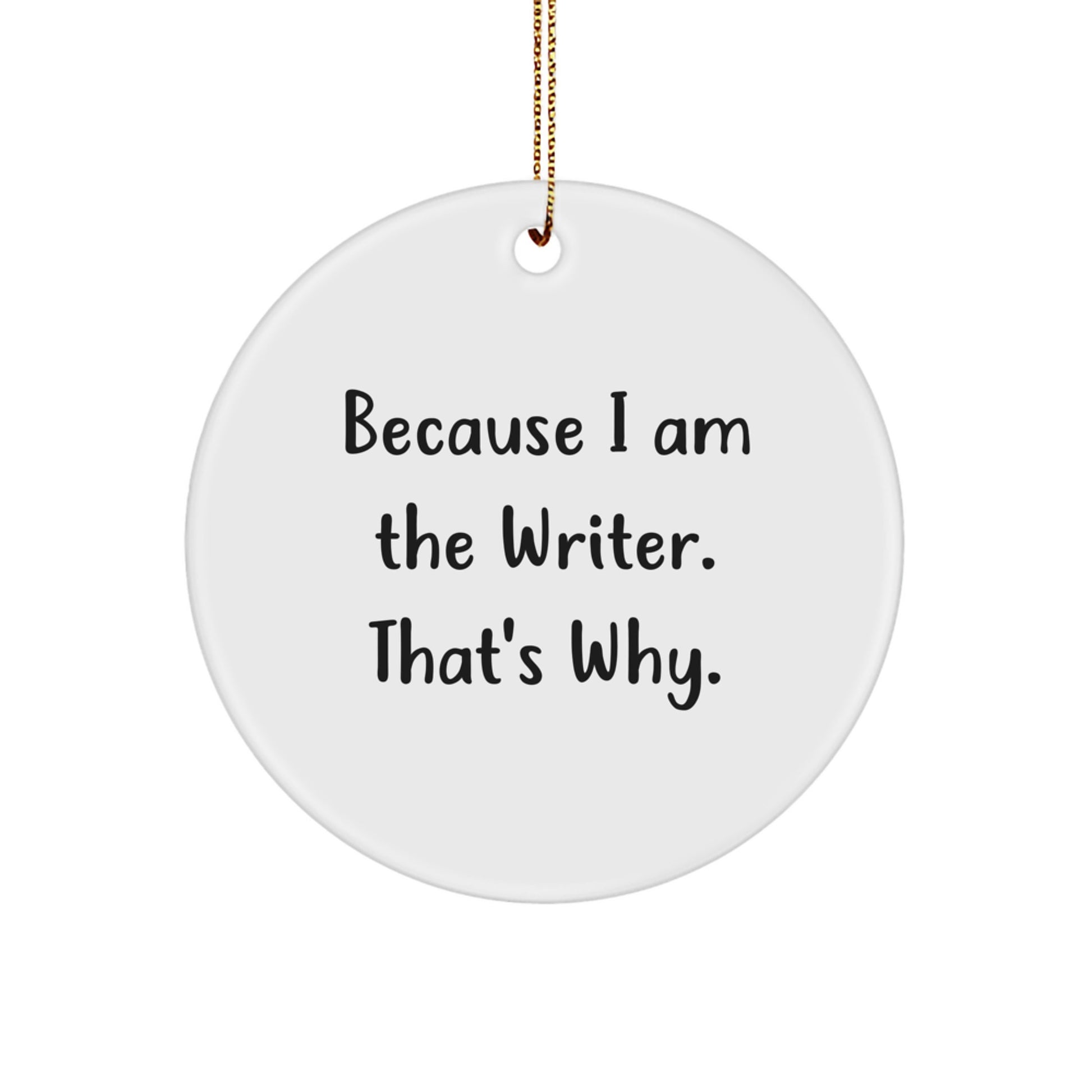 Funny Writer Circle Ornament Gifts from Friends for Men and Women - Because I Am The Writer. That's Why. Christmas Unique Ornaments - Image 1