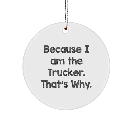 Funny Trucker Gifts from Men for Trucker Christmas Unique Circle Ornament because 'I Am The Trucker. That's Why.' - Image 1