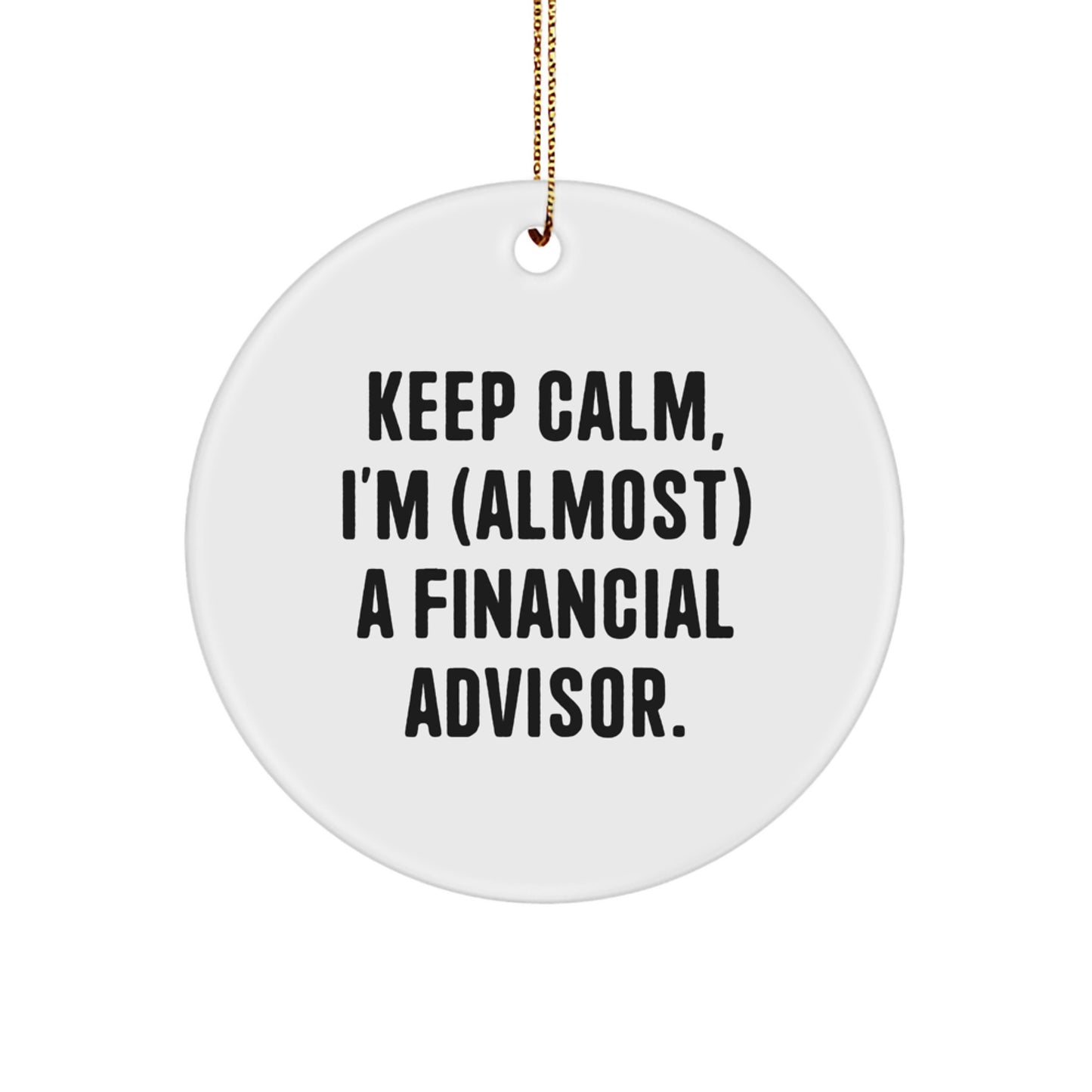 Funny Financial Advisor Gifts from Friends - Keep Calm I'm almost A Financial Advisor - Circle Ornament for Christmas Unique Gifts for Women - Image 1