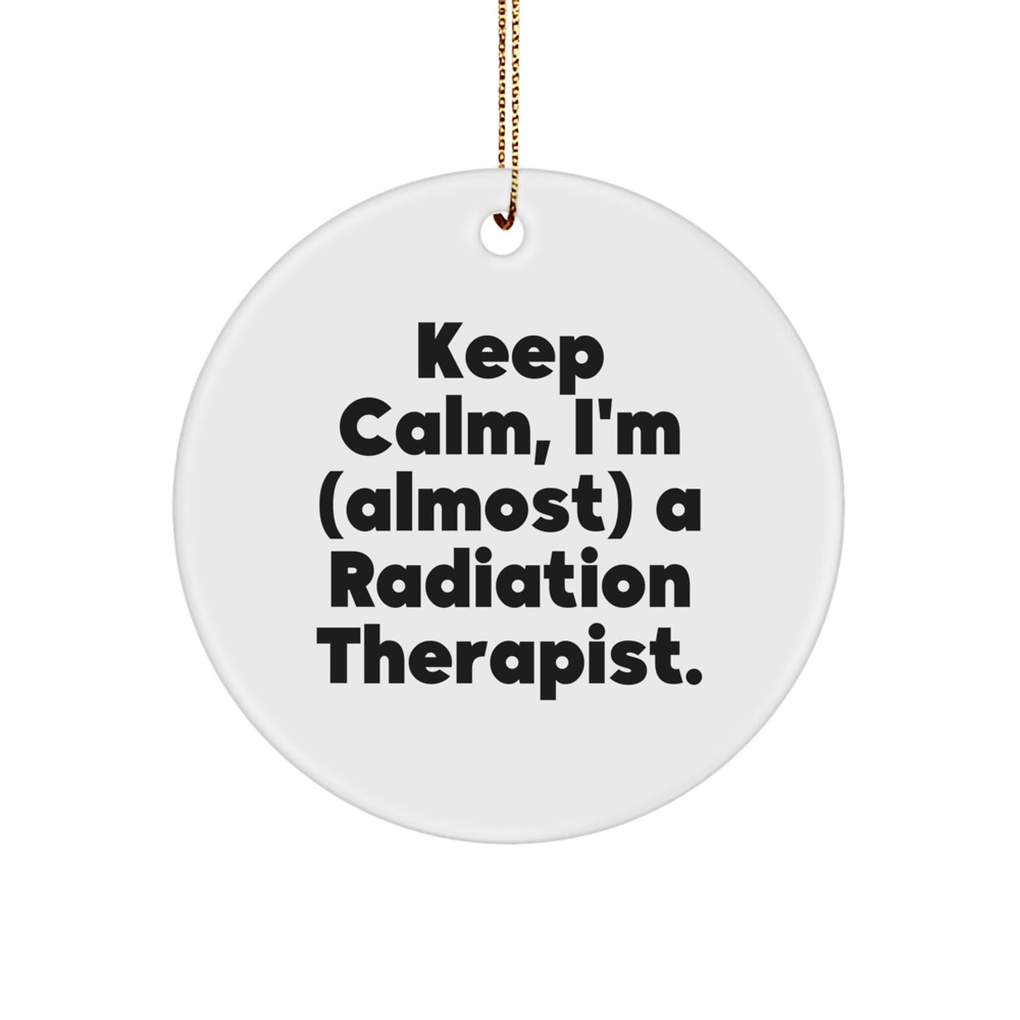 Funny Radiation Therapist Gifts from Friends and Family - Keep Calm I'm (almost) A Radiation Therapist. Circle Ornament for Men and Women - Image 1
