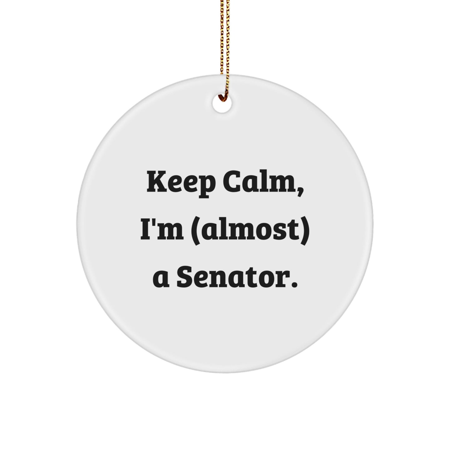 Funny Senator Circle Ornament Gifts for Men, Senator Unique Christmas Unique Gifts for Senator, Gifts from Family to Senator, Keep Calm I'm (almost) A Senator. - Image 1