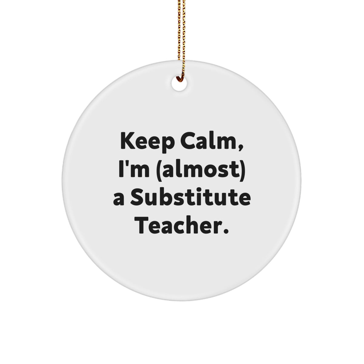 Funny Substitute Teacher Gifts from Friends for Christmas Unique Circle Ornament Keep Calm, I'm (almost), A Substitute Teacher. - Image 1