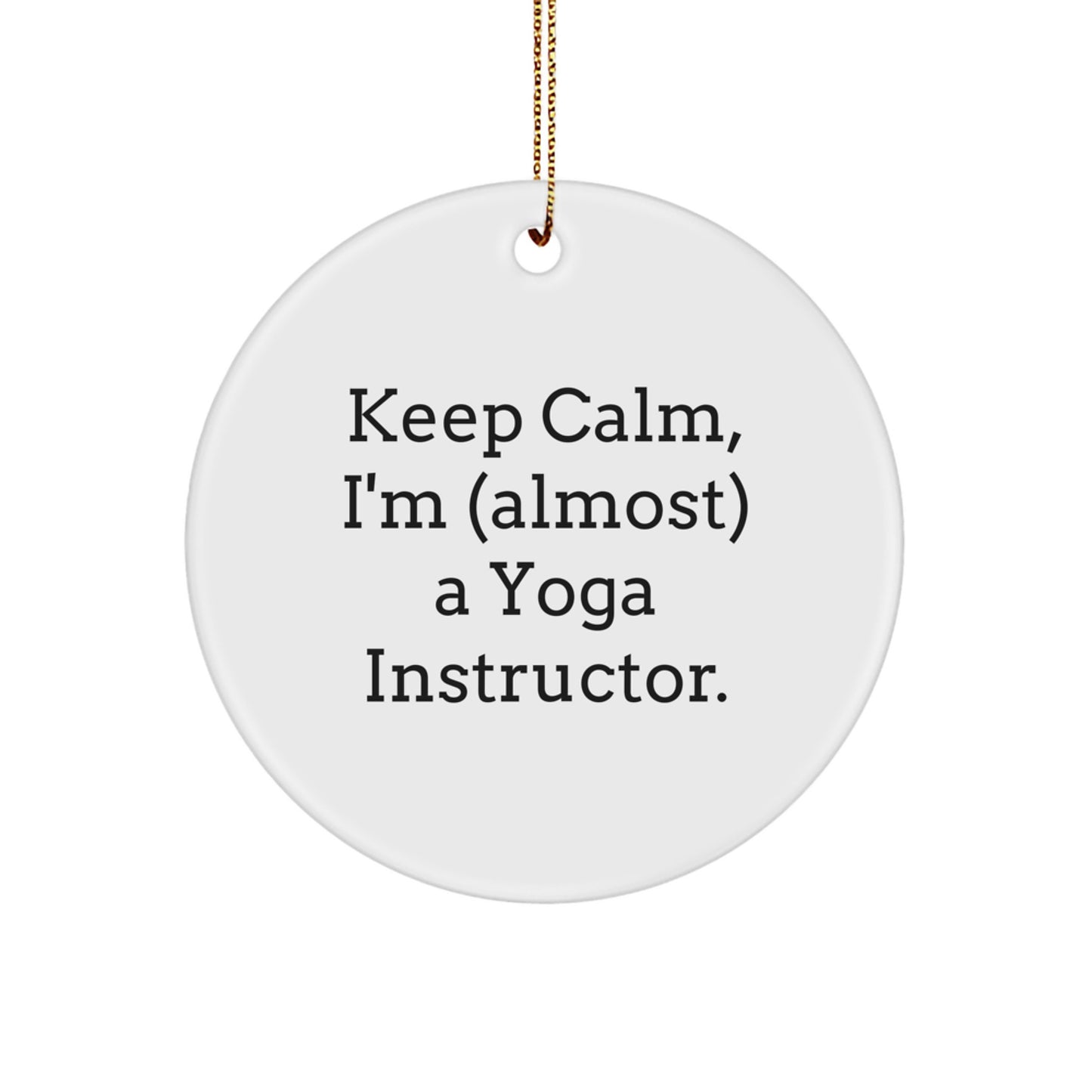 Funny Yoga Instructor Gifts from Friends for Christmas Unique Circle Ornament - Keep Calm, I'm (almost) A Yoga Instructor. - Image 1