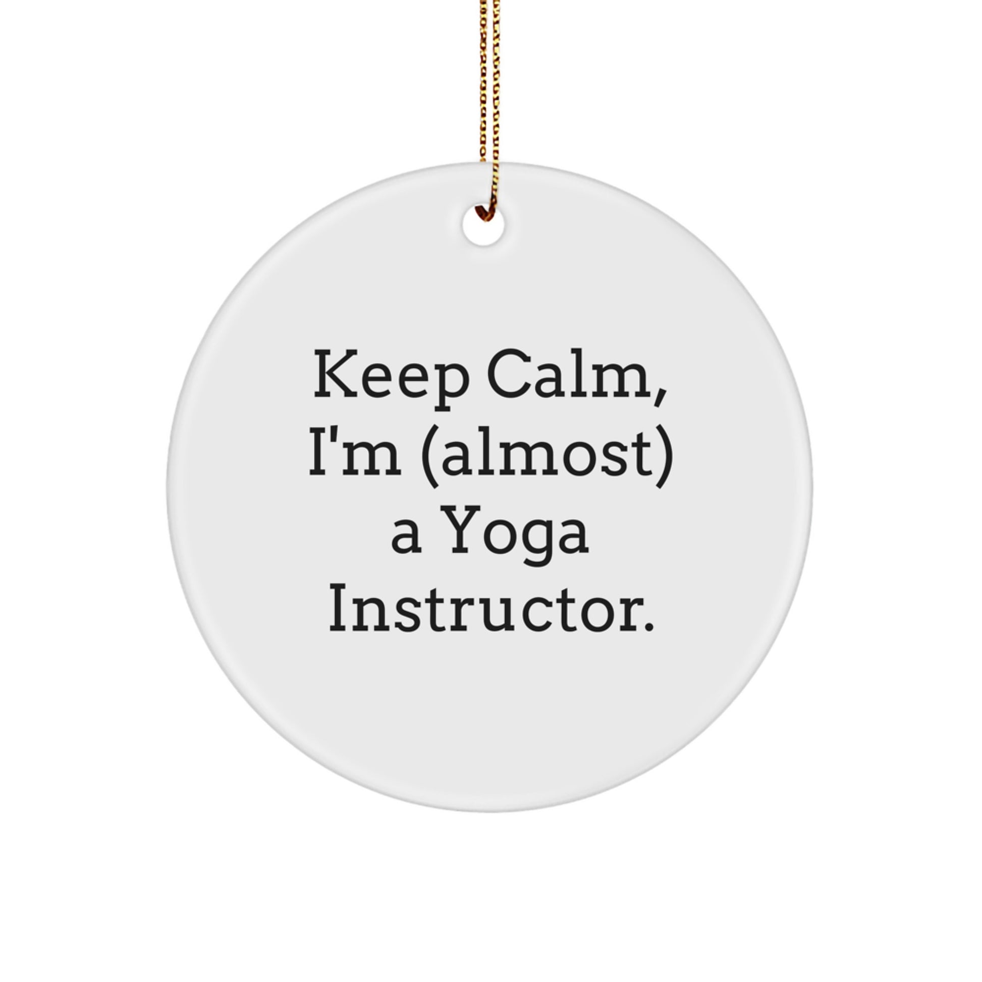 Funny Yoga Instructor Gifts from Friends for Christmas Unique Circle Ornament - Keep Calm, I'm (almost) A Yoga Instructor. - Image 1