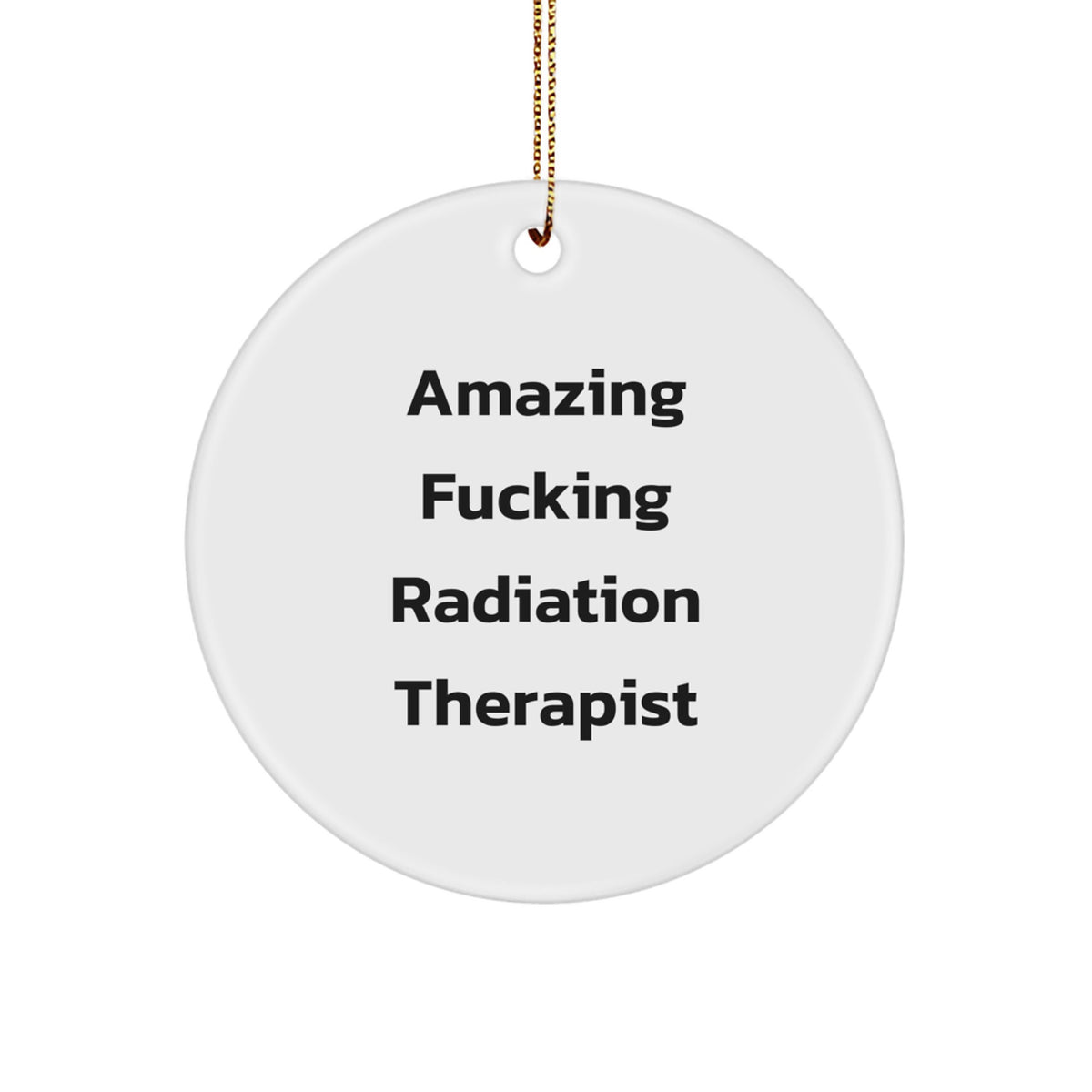 Radiation Therapist Gifts from Family - Funny 'Amazing F--king Radiation Therapist' Circle Ornament for Christmas Unique Gifts - Image 1