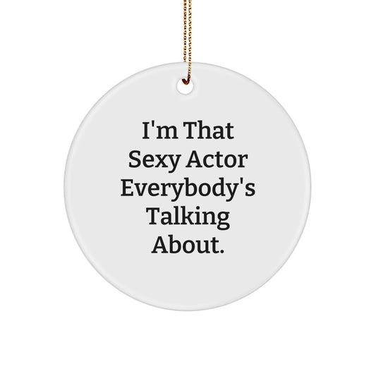 Funny Actor Gifts from Friends for Men, Circle Ornament, I'm That Sexy Actor Everybody's Talking About Christmas Decorations - Image 1