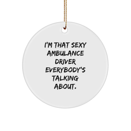 Funny Ambulance Driver Gifts from Friends to Ambulance Driver Men, Ambulance Driver Circle Ornament, I'm That Sexy Ambulance Driver Everybody's Talking About Christmas Unique Gifts - Image 1