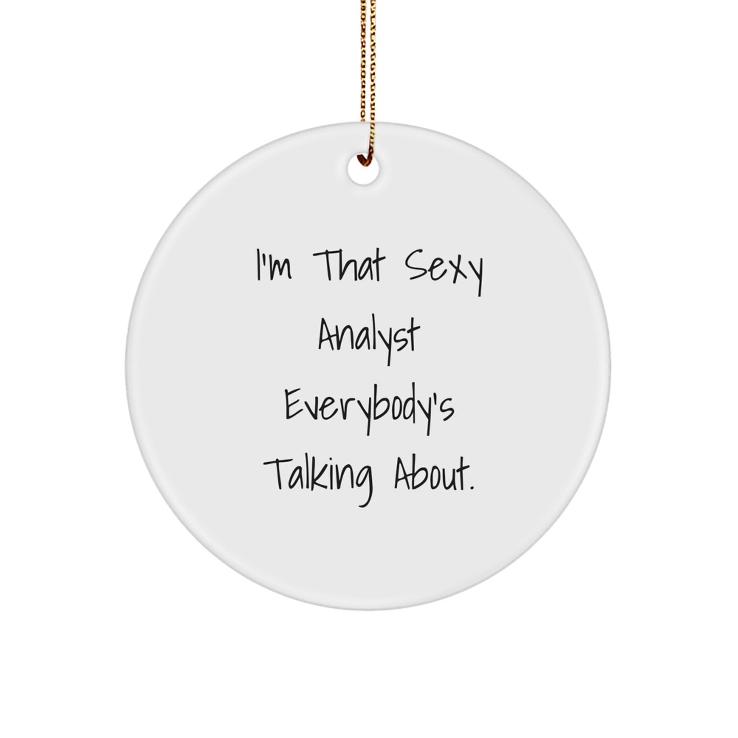 Funny Analyst Gifts from Friends, I'm That Sexy Analyst Everybody's Talking About. Christmas Ornament, Circle Ornament for Analyst Men - Image 1