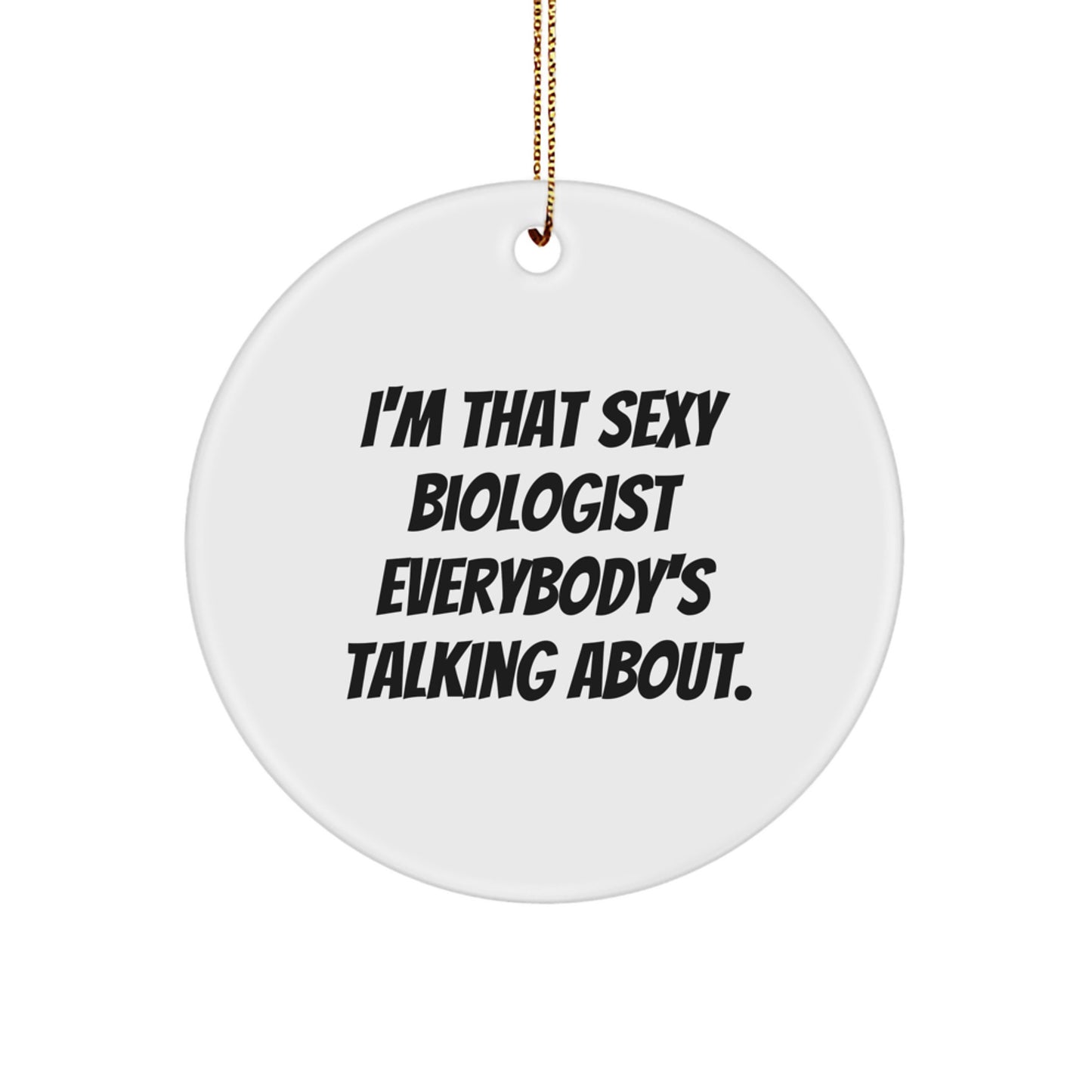 Funny Biologist Gifts from Friends for Men - Christmas Unique Circle Ornament with 'I'm That Sexy Biologist Everybody's Talking About.' Quote - Image 1