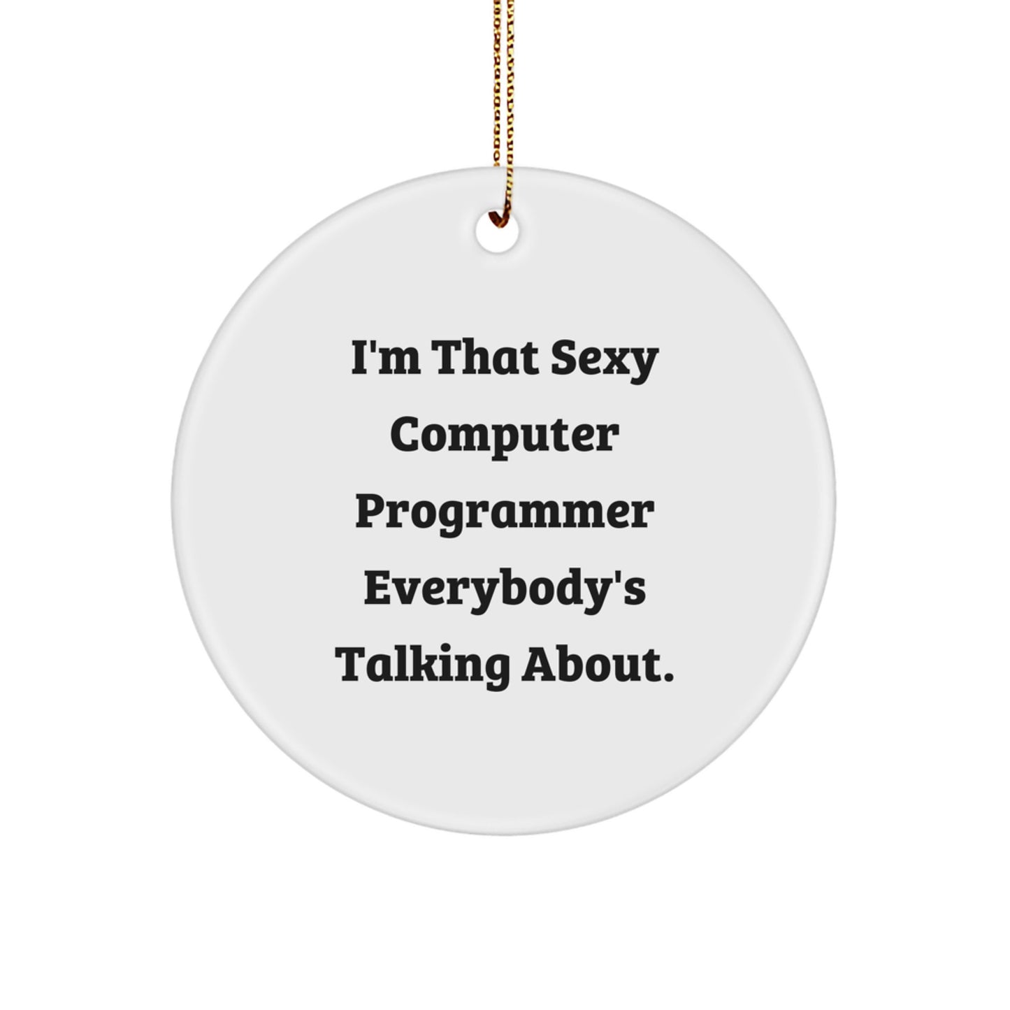 Funny Computer Programmer Gifts from Friends and Family, I'm That Sexy Computer Programmer Everybody's Talking About Christmas Unique Circle Ornament - Image 1