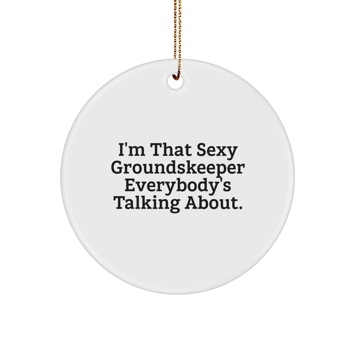 Funny groundskeeper Gifts from Friends Christmas Unique Circle Ornaments - I'm That Sexy groundskeeper Everybody's Talking About, groundskeeper Men Gifts for Him, Women - Image 1