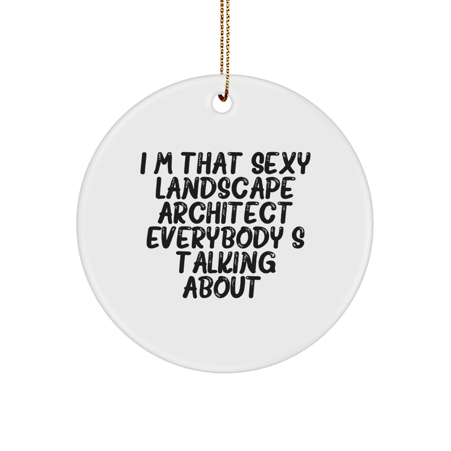 Funny Landscape Architect Gifts for Men from Friends - 'I'm That Sexy Landscape Architect Everybody's Talking About' Christmas Circle Ornament - Image 1