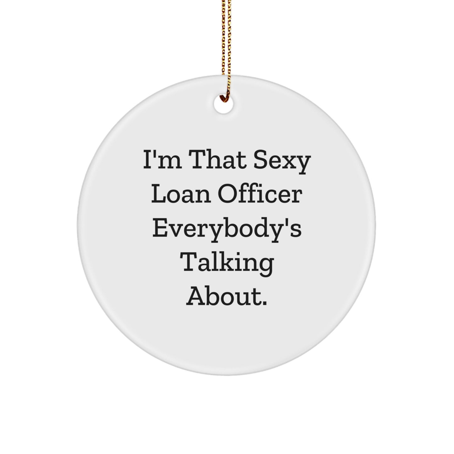 Funny Loan Officer Gifts for Men, 'I'm That Sexy Loan Officer Everybody's Talking About' Christmas Unique Circle Ornament Gifts from Friends - Image 1