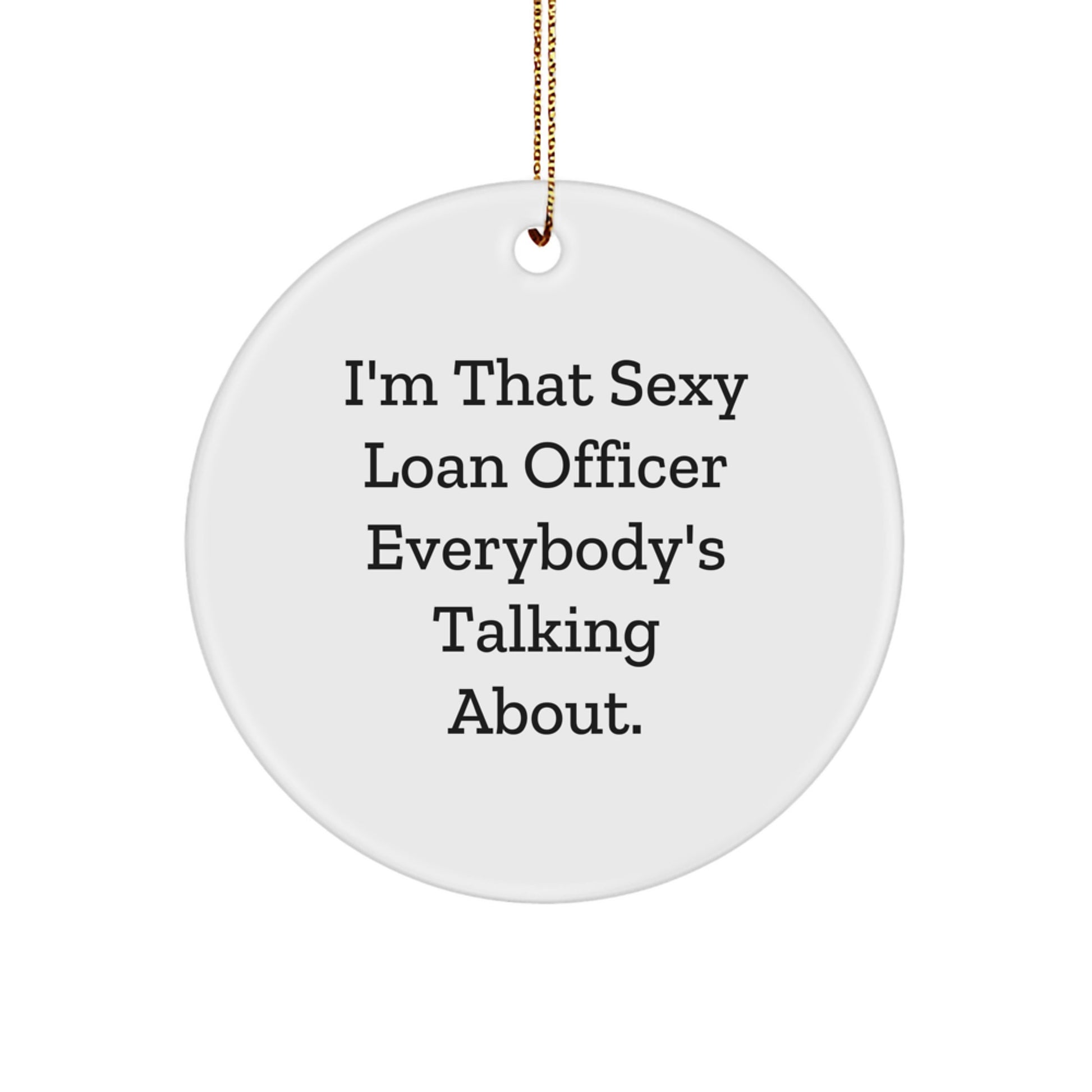 Funny Loan Officer Gifts for Men, 'I'm That Sexy Loan Officer Everybody's Talking About' Christmas Unique Circle Ornament Gifts from Friends - Image 1