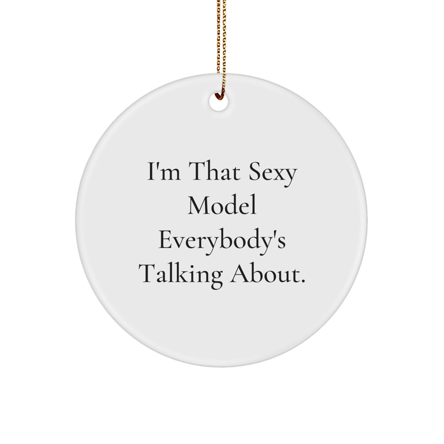 Funny Model Circle Ornaments for Christmas Unique Gifts from Friends with I'm That Sexy Model Everybody's Talking About. - Image 1