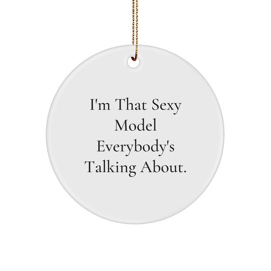 Funny Model Circle Ornaments for Christmas Unique Gifts from Friends with I'm That Sexy Model Everybody's Talking About. - Image 1