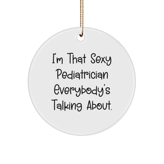 Sexy Pediatrician Gifts from Friends, I'm That Sexy Pediatrician Everybody's Talking About, Christmas Unique Circle Ornament for Pediatrician - Image 1