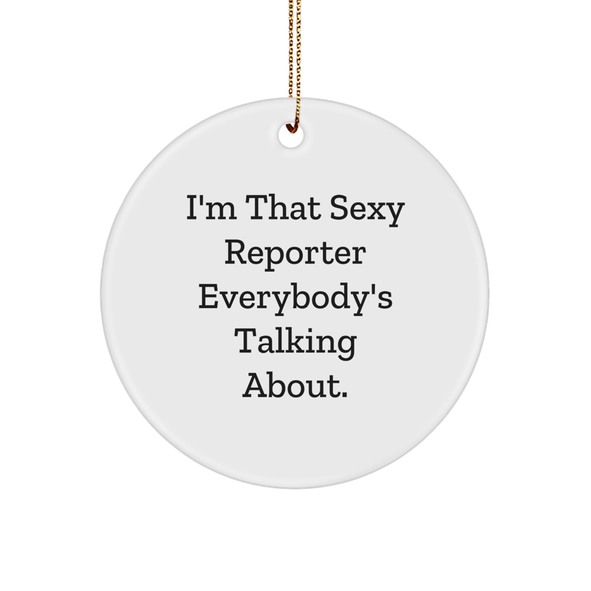 Funny Reporter Gifts from Friends, I'm That Sexy Reporter Everybody's Talking About, Christmas Unique Circle Ornament for Reporter Lovers - Image 1