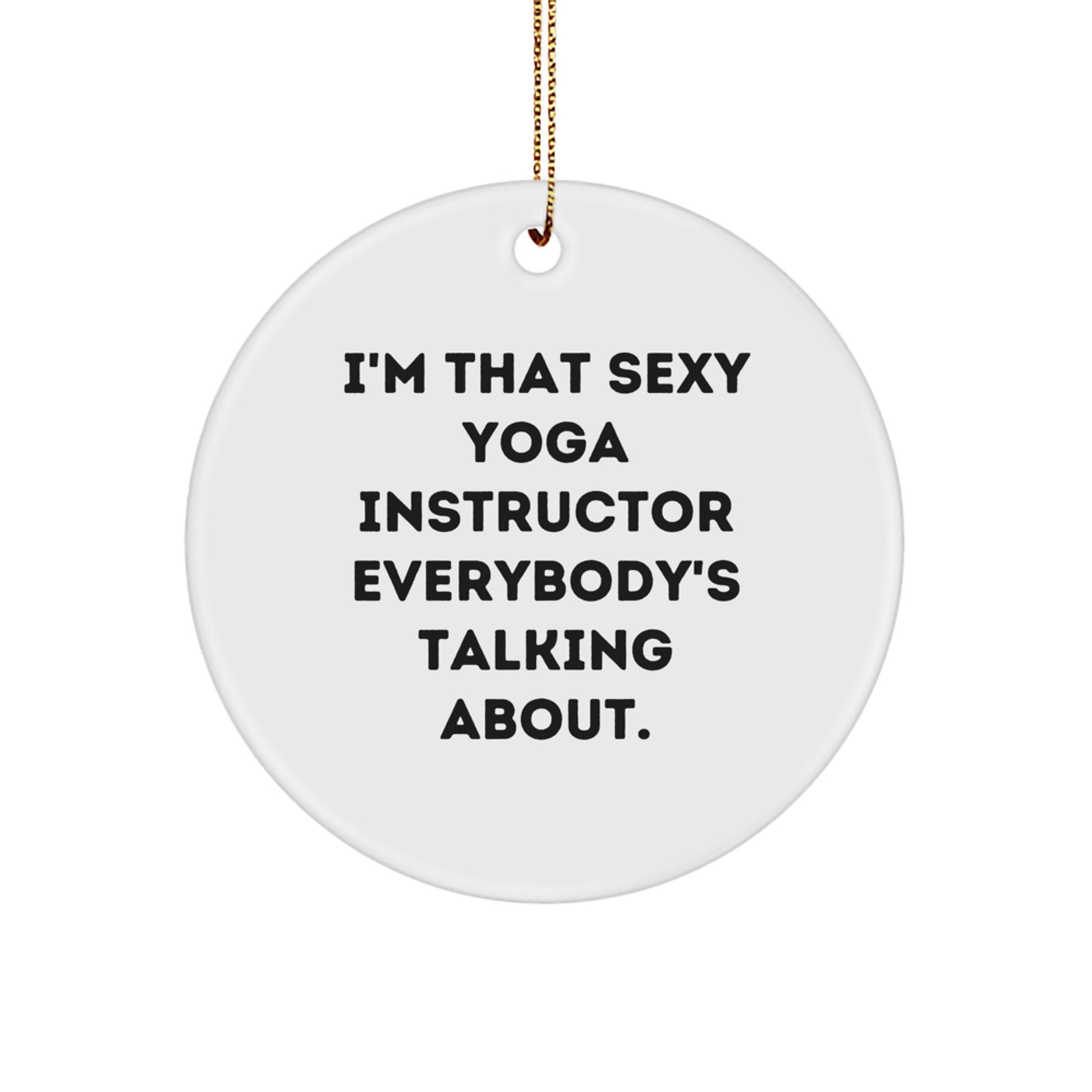 Funny Yoga Instructor Gifts from Men for Friends, I'm That Sexy 'Yoga Instructor' Everybody's Talking About Circle Ornament - Image 1