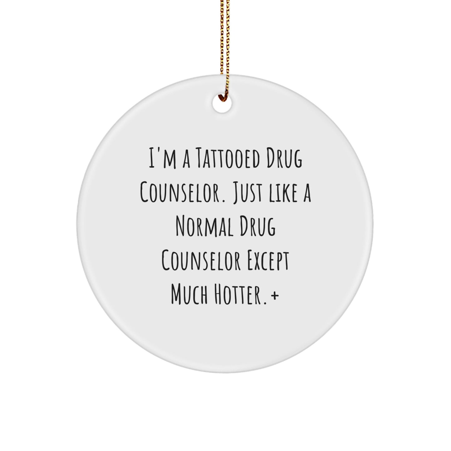 Funny Drug Counselor Gifts from Friends, Unique Circle Ornament for Christmas, I'm A Tattooed Drug Counselor Except Much Hotter, Perfect Present for Men or Women - Image 1