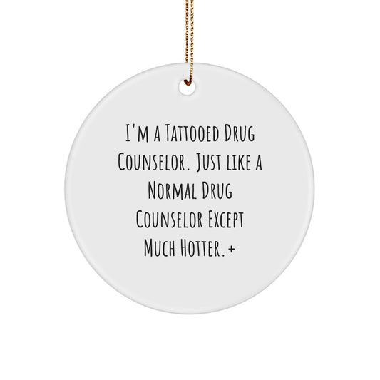 Funny Drug Counselor Gifts from Friends, Unique Circle Ornament for Christmas, I'm A Tattooed Drug Counselor Except Much Hotter, Perfect Present for Men or Women - Image 1