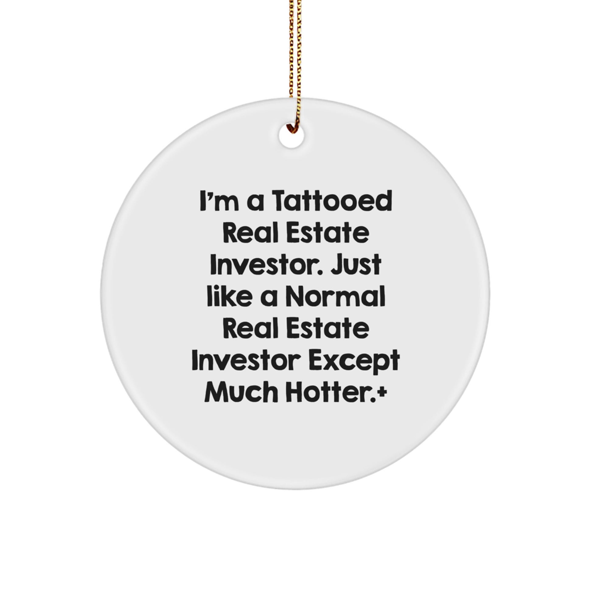 Funny Real Estate Investor Circle Ornament Gift for Friends, Family, and Loved Ones this Christmas, 'I'm A Tattooed Real Estate Investor. Just Like A Normal Real Estate Investor Except Much Hotter.+' - Image 1