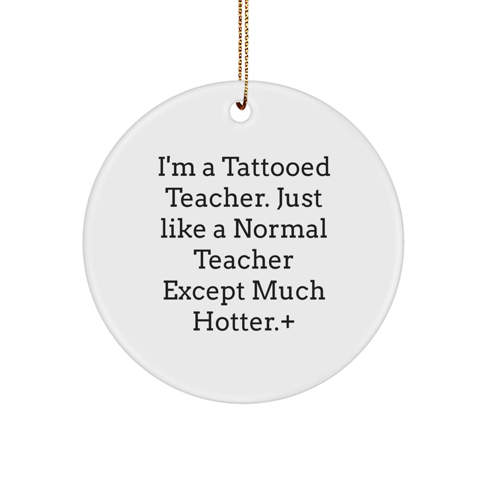 Funny Teacher Gifts, Unique Christmas Circle Ornament, 'I'm A Tattooed Teacher...' - Image 1