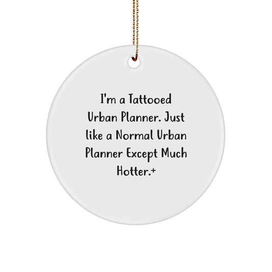 Funny Urban Planner Gifts from Friends, Unique Circle Ornament for Urban Planner, I'm A Tattooed Urban Planner Except Much Hotter Christmas Unique Gifts - Image 1