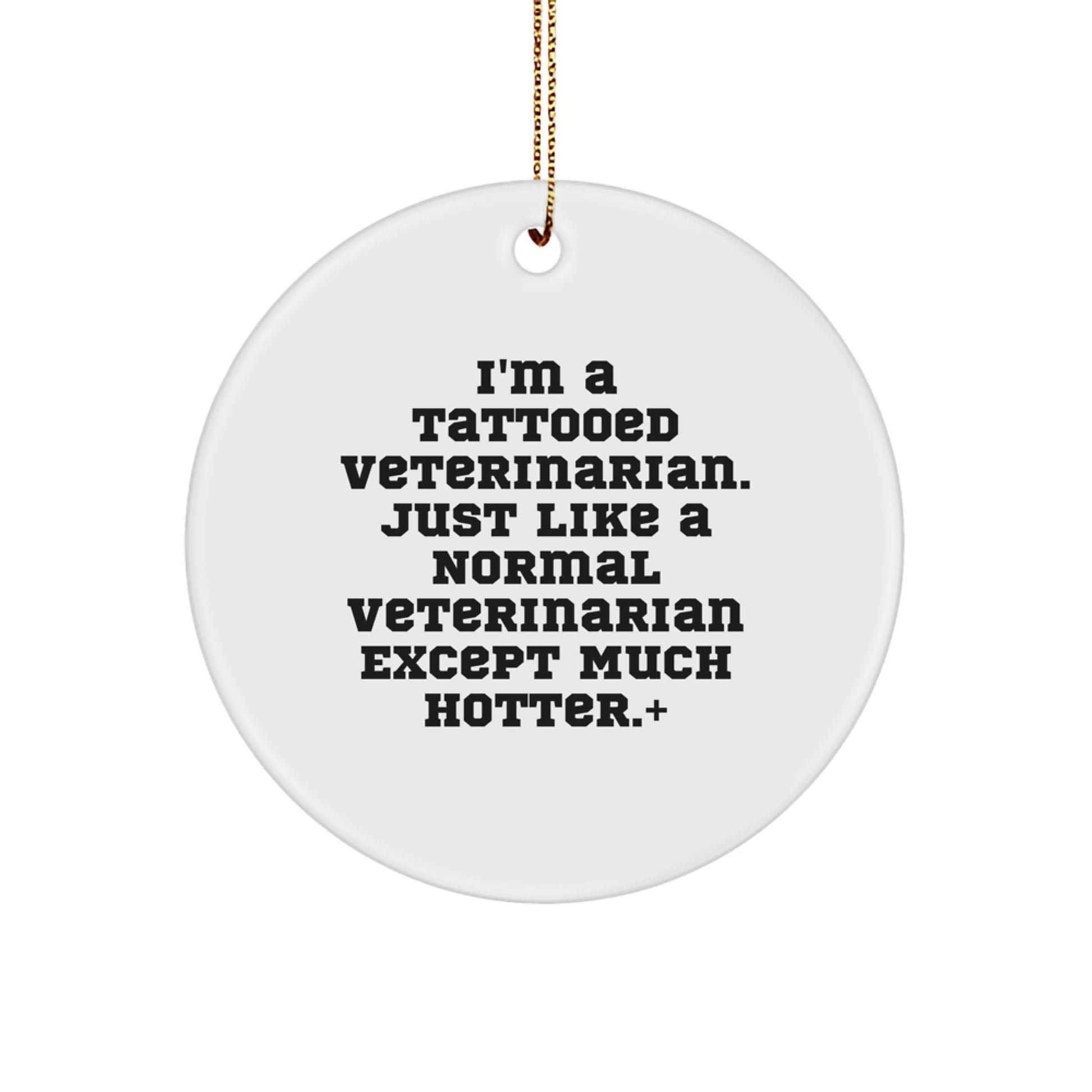 Funny Veterinarian Decor Gifts from Friends and Family for Christmas Unique Ornament, 'I'm A Tattooed Veterinarian Just Like A Normal Veterinarian Except Much Hotter', Circle Shaped - Image 1