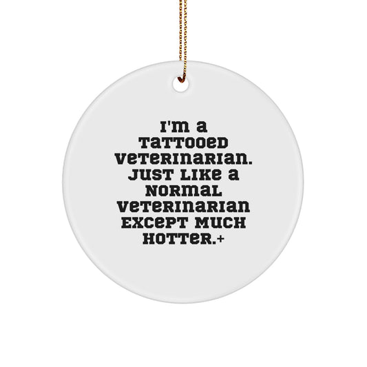 Funny Veterinarian Decor Gifts from Friends and Family for Christmas Unique Ornament, 'I'm A Tattooed Veterinarian Just Like A Normal Veterinarian Except Much Hotter', Circle Shaped - Image 1