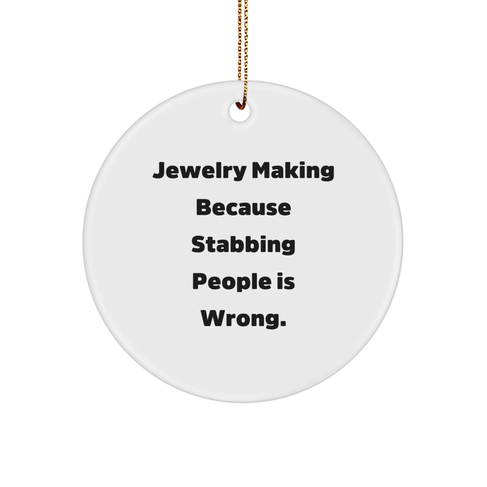 Funny Jewelry Making Gifts for Christmas - Circle Ornament with 'Jewelry Making Because Stabbing People Is Wrong' Quote - Gifts from Friends and Family - Image 1