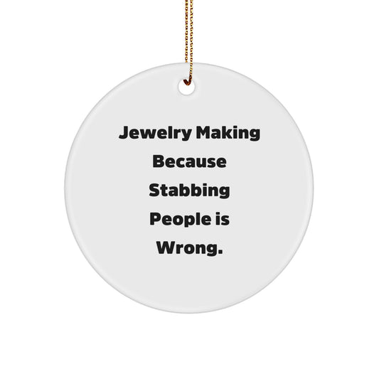 Funny Jewelry Making Gifts for Christmas - Circle Ornament with 'Jewelry Making Because Stabbing People Is Wrong' Quote - Gifts from Friends and Family - Image 1