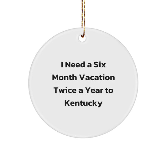 Funny Kentucky Circle Ornament for Friends and Family Unique Gifts from Kentucky, Kentucky Unique Christmas Unique Gifts, 'I Need a Six Month Vacation Twice a Year to Kentucky' Circle Ornament - Image 1