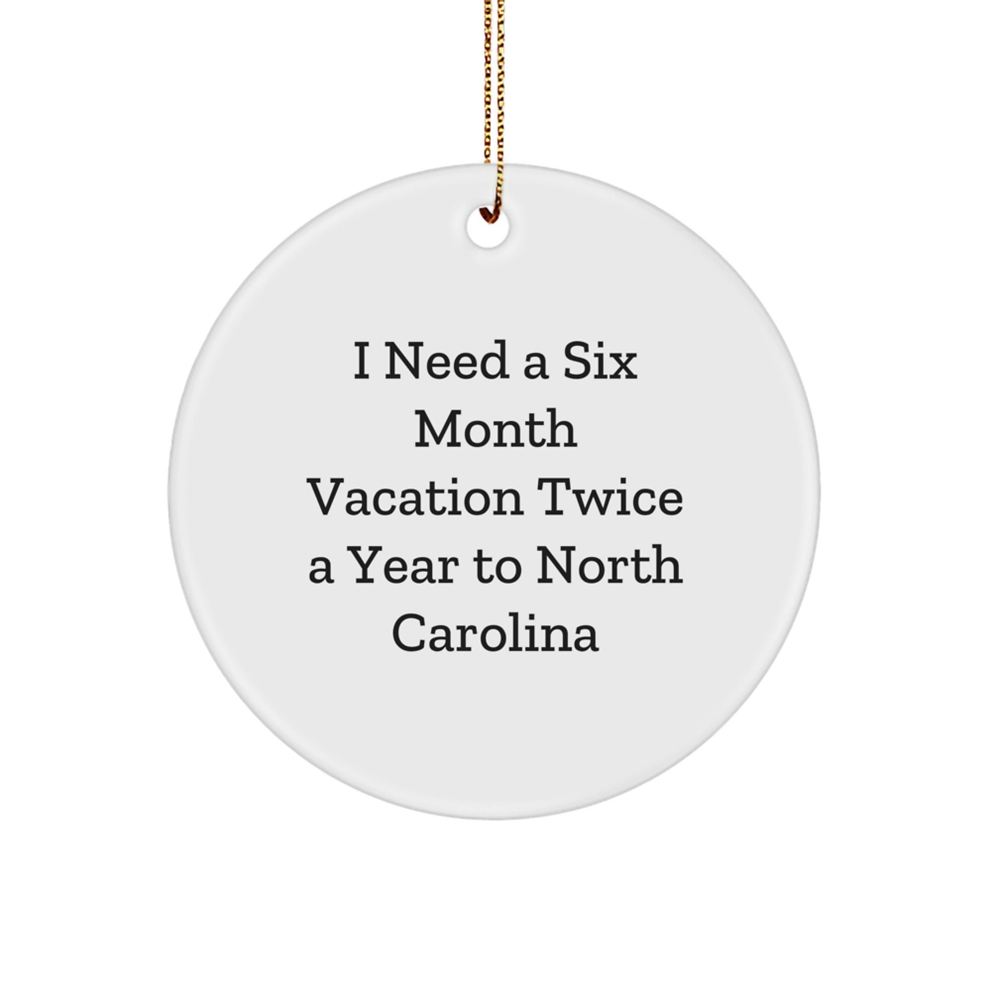 North Carolina Circle Ornament Gifts from Friends for Men Women or Family, I Need A Six Month Vacation Twice A Year To North Carolina, Funny Christmas Unique Gifts - Image 1