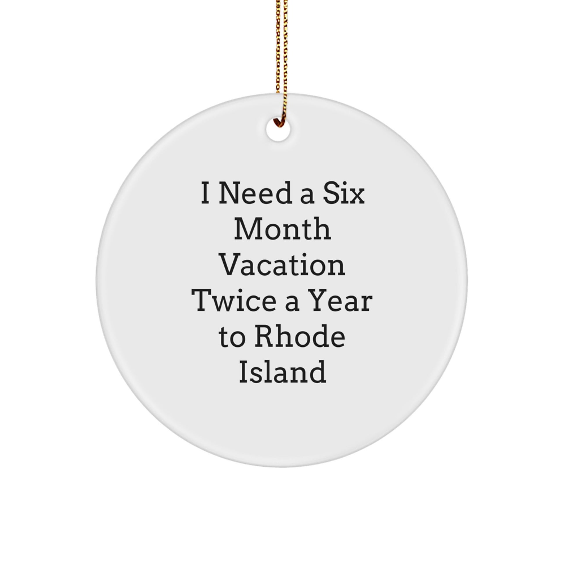 Rhode Island Circle Ornament, Funny Christmas Unique Gift from Friends to Family, I Need A Six Month Vacation Twice A Year To Rhode Island - Image 1