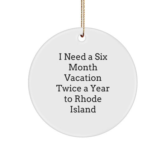 Rhode Island Circle Ornament, Funny Christmas Unique Gift from Friends to Family, I Need A Six Month Vacation Twice A Year To Rhode Island - Image 1