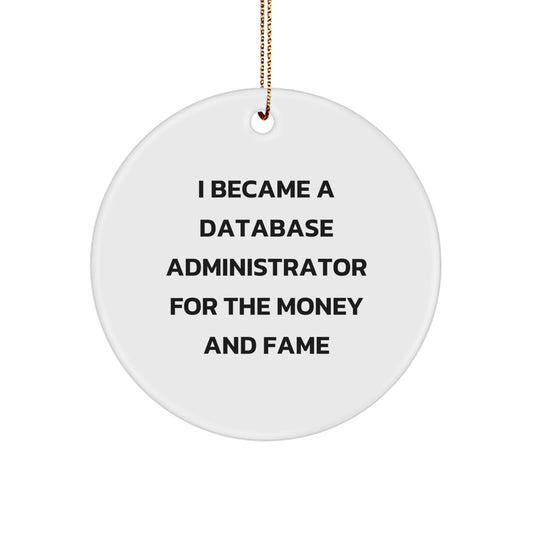 Funny Quote Gifts from Friends to Database Administrator, Unique Circle Ornament for Christmas, I Became A 'Database Administrator For The Money And Fame' - Image 1