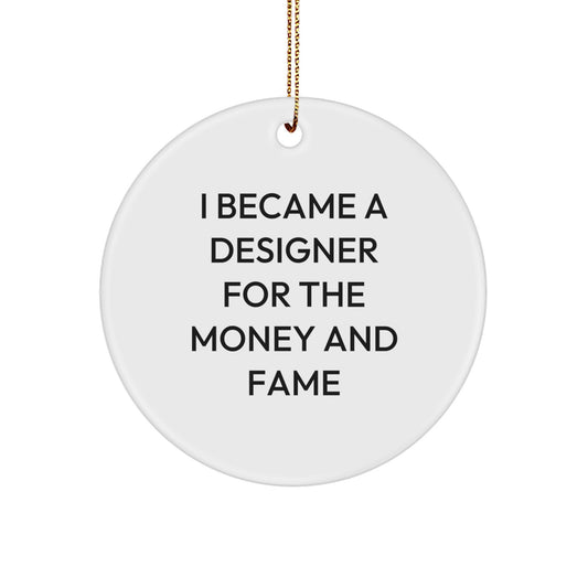 Funny Designer Gifts for Him - Circle Ornament I Became A Designer For The Money And Fame - Unique Christmas Unique Gifts from Friends to Family - Image 1