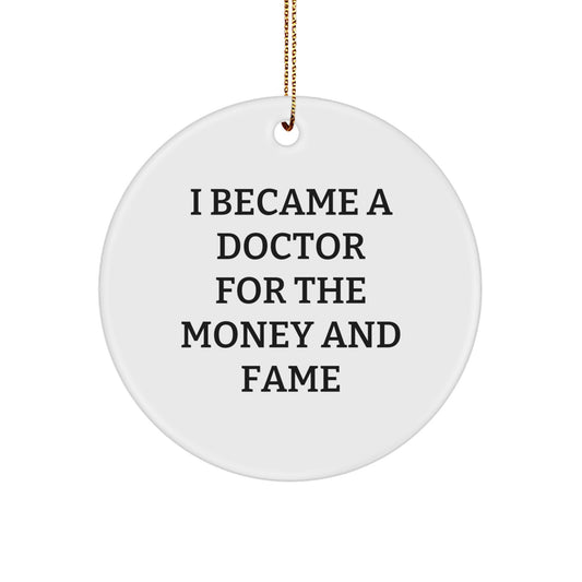 Funny Inspirational Gift for Doctor Friends and Family, 'I Became A Doctor For The Money And Fame' Quote Christmas Unique Circle Ornament, Gifts from Men Women Friends Coworkers Family - Image 1
