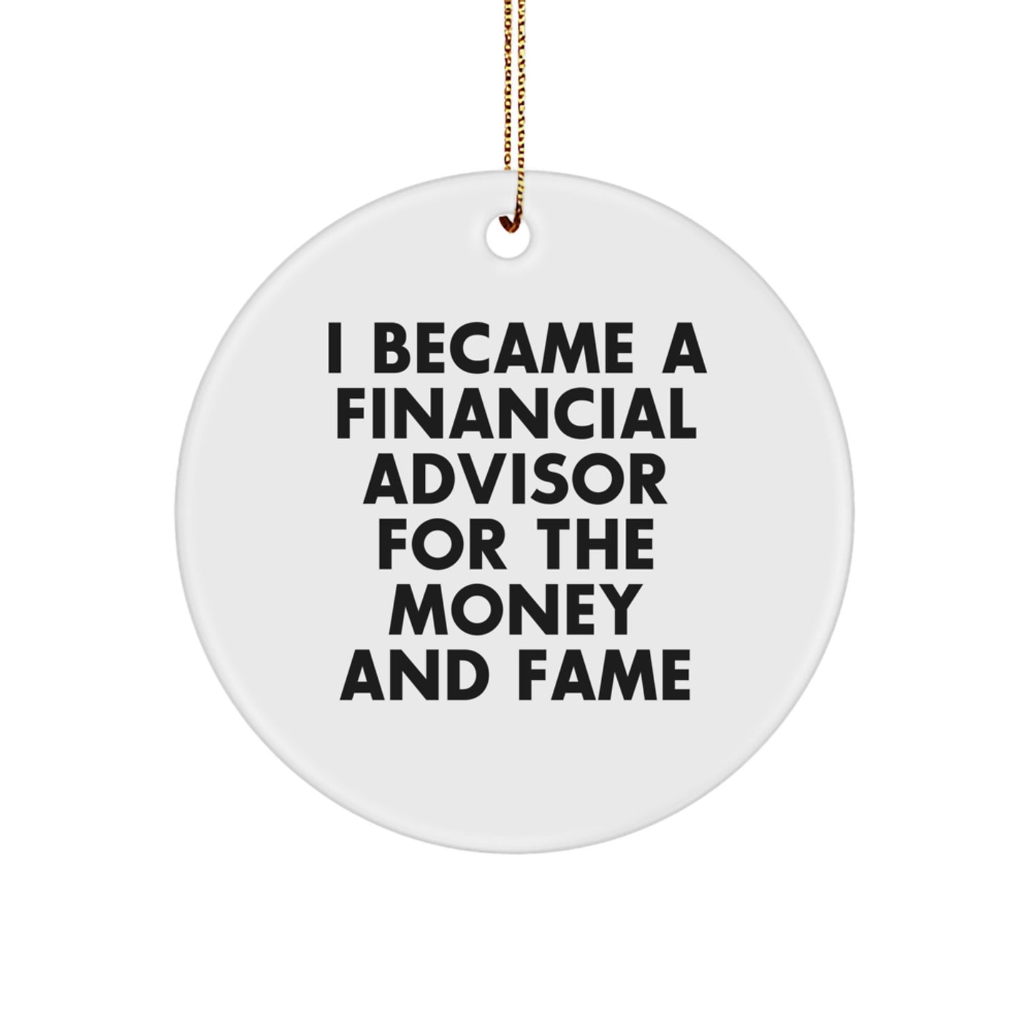 Gifts for Financial Advisors, Funny Circle Ornament I Became A Financial Advisor For The Money And Fame, Christmas Unique Gifts from Friends - Image 1