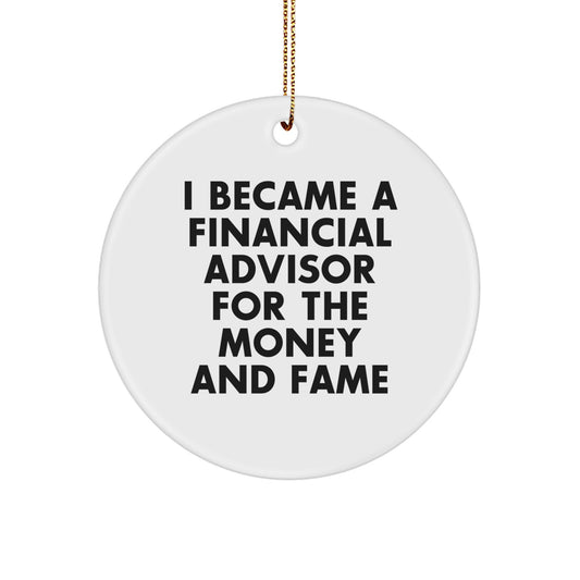 Gifts for Financial Advisors, Funny Circle Ornament I Became A Financial Advisor For The Money And Fame, Christmas Unique Gifts from Friends - Image 1