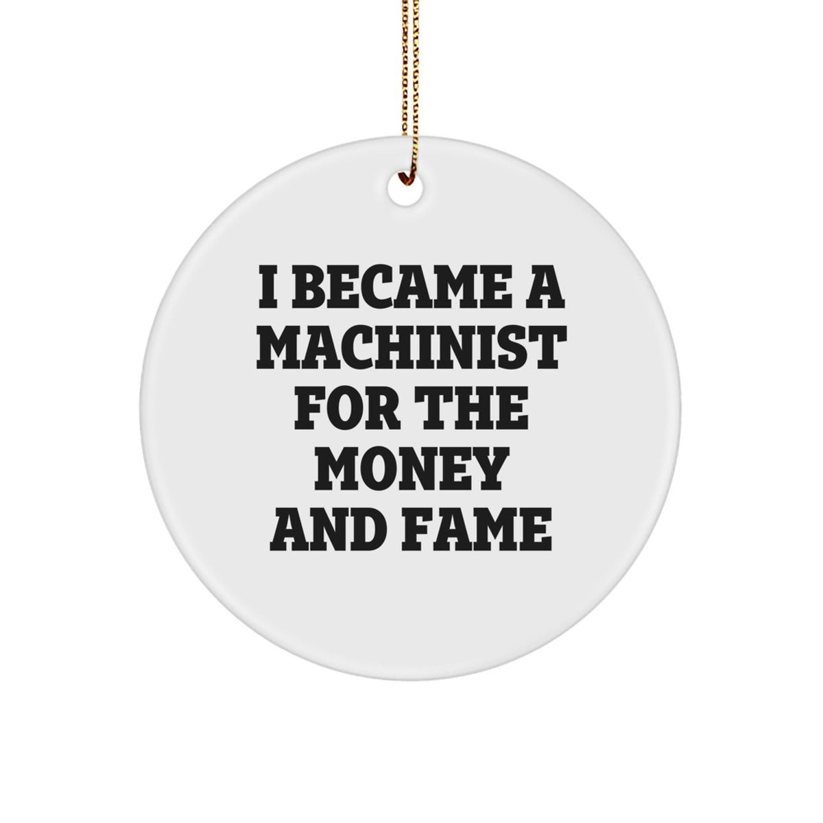 Funny Machinist Gifts from Men to Friends, Unique Christmas Ornaments for Machinist Enthusiasts, I Became A Machinist For The Money And Fame - Image 1