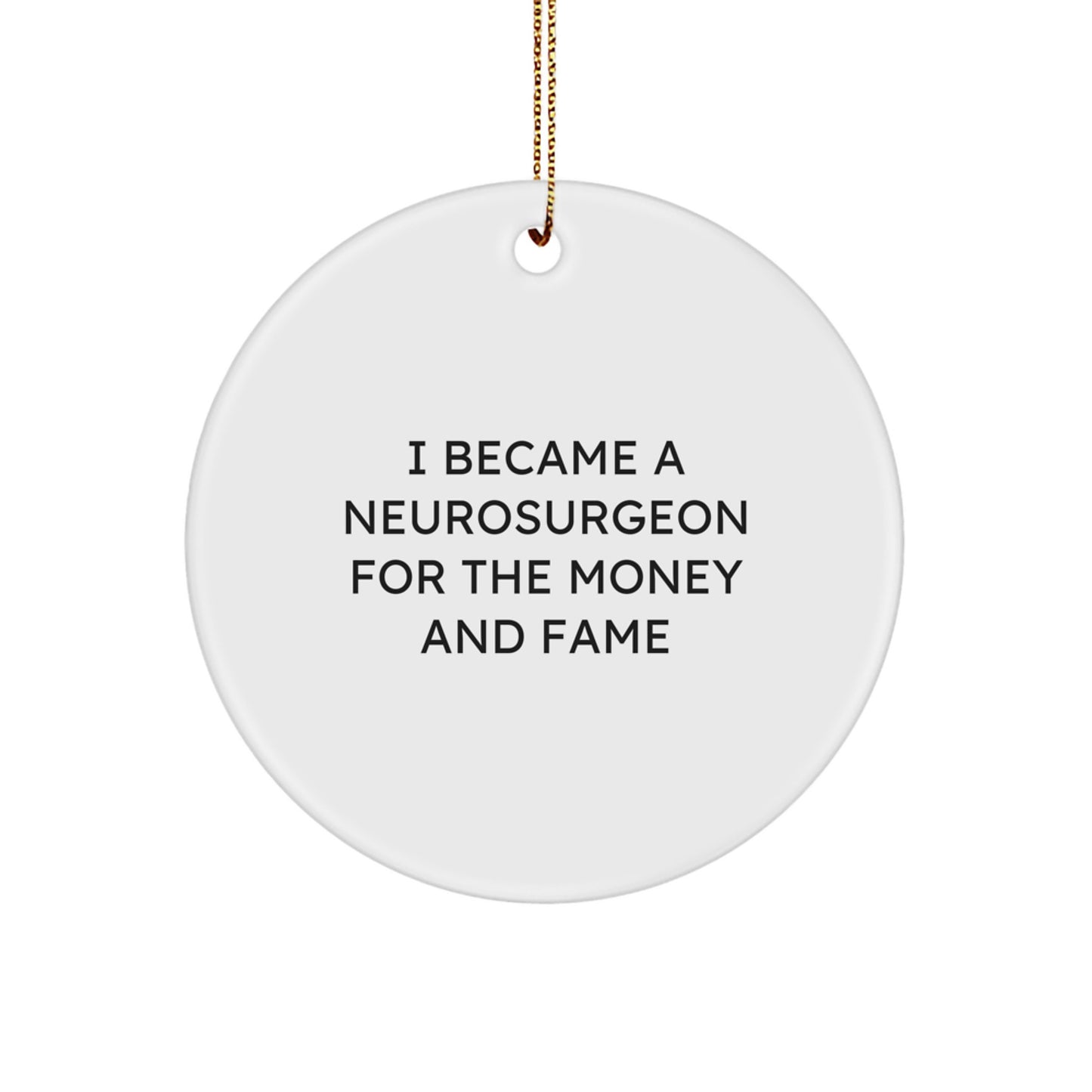 Funny Quote Neurosurgeon Gifts for Men -Christmas Unique Ornament for Office Desk Decor, 'I Became A Neurosurgeon For The Money And Fame' Circle Ornament Gifts from Men to Neurosurgeon - Image 1