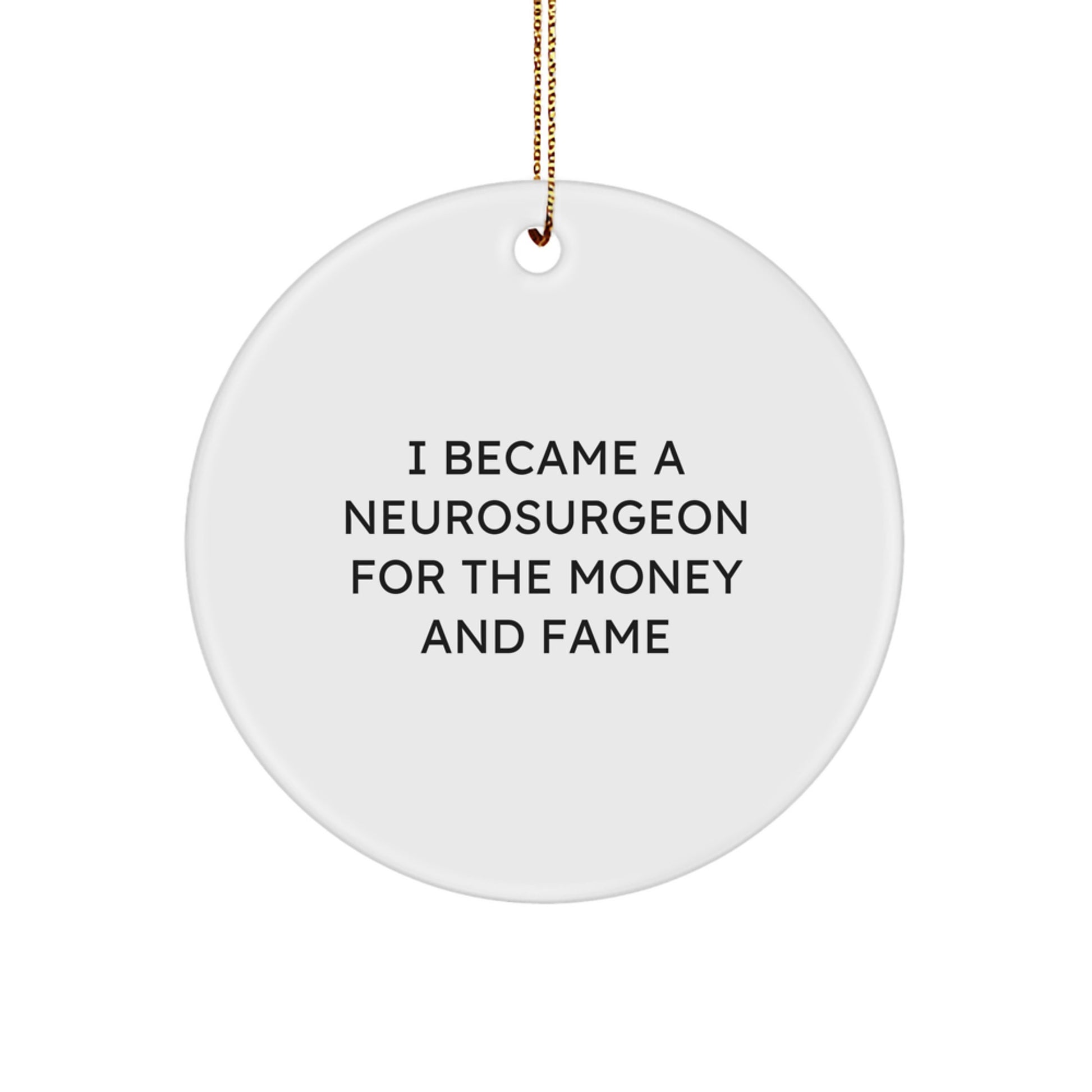 Funny Quote Neurosurgeon Gifts for Men -Christmas Unique Ornament for Office Desk Decor, 'I Became A Neurosurgeon For The Money And Fame' Circle Ornament Gifts from Men to Neurosurgeon - Image 1