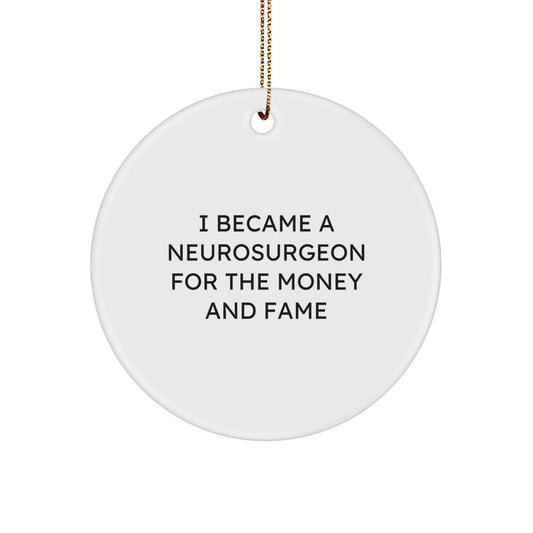 Funny Quote Neurosurgeon Gifts for Men -Christmas Unique Ornament for Office Desk Decor, 'I Became A Neurosurgeon For The Money And Fame' Circle Ornament Gifts from Men to Neurosurgeon - Image 1